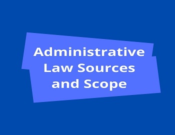 Administrative Law Sources and Scope