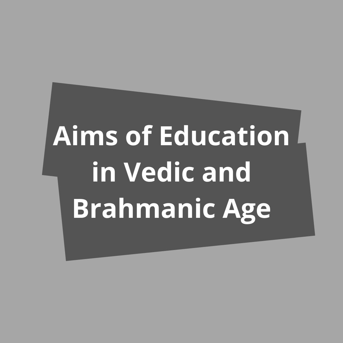 Aims of Education in Vedic and Brahmanic Age