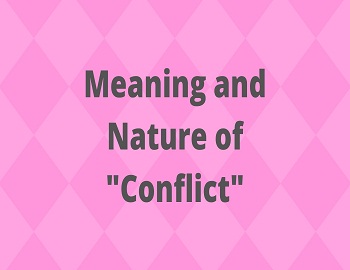 Meaning and Nature of Conflict