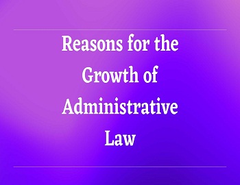 Reasons for the Growth of Administrative Law