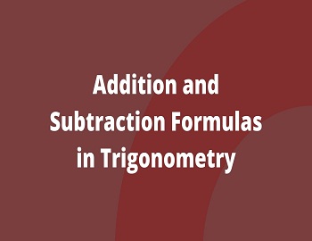 Addition and Subtraction Formulas in Trigonometry