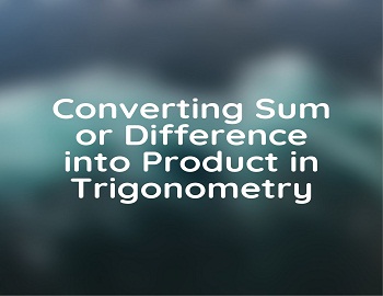 Converting Sum or Difference into Product in Trigonometry