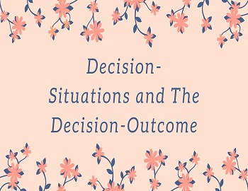 Decision-Situations and The Decision-Outcome