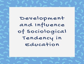 Development and Influence of Sociological Tendency in Education