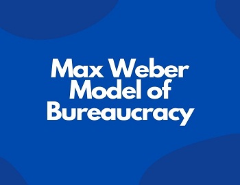 Max Weber Model of Bureaucracy