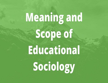Meaning and Scope of Educational Sociology