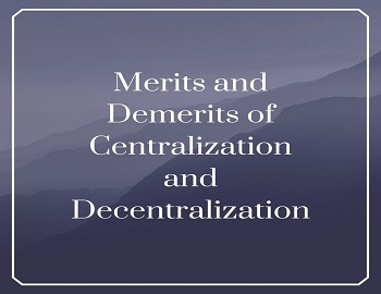 Merits and Demerits of Centralization and Decentralization