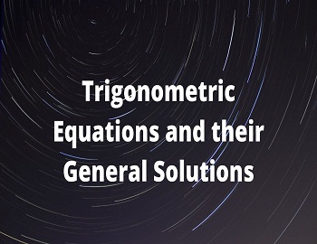 Trigonometric Equations and their General Solutions