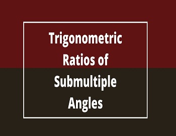 Trigonometric Ratios of Submultiple Angles