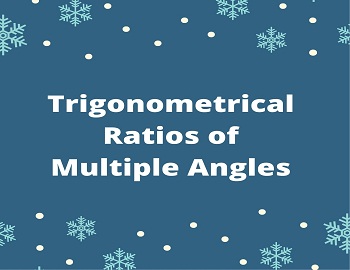 Trigonometrical Ratios of Multiple Angles