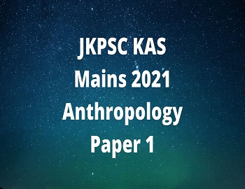 JKPSC KAS Mains 2021 Anthropology Paper 1