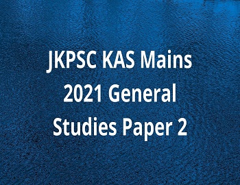 JKPSC KAS Mains 2021 General Studies Paper 2