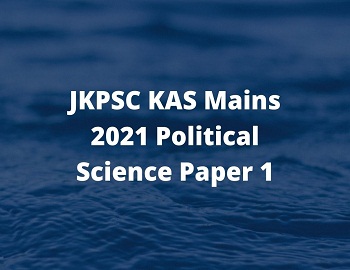 JKPSC KAS Mains 2021 Political Science Paper 1