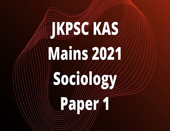 JKPSC KAS Mains 2021 Sociology Paper 1
