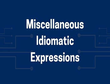 Miscellaneous Idiomatic Expressions