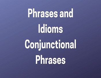 Phrases and Idioms Conjunctional Phrases