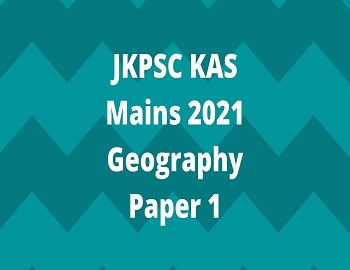 JKPSC KAS Mains 2021 Geography Paper 1
