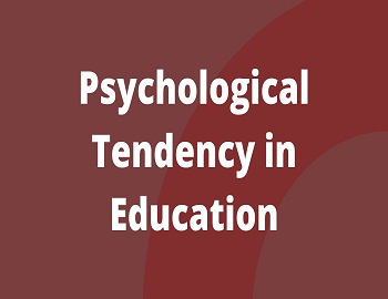 Psychological Tendency in Education