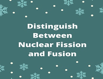 Distinguish Between Nuclear Fission and Fusion
