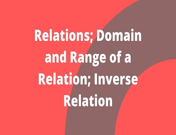 Relations Domain and Range of a Relation Inverse Relation