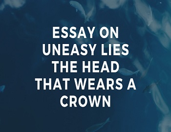 Essay on Uneasy Lies the Head that Wears a Crown