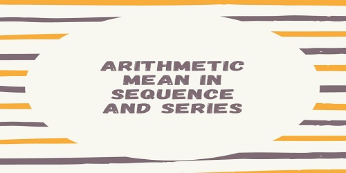 Arithmetic Mean in Sequence and Series