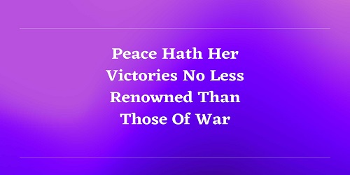 Peace Hath Her Victories No Less Renowned Than Those Of War