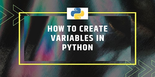 How to Create Variables in Python