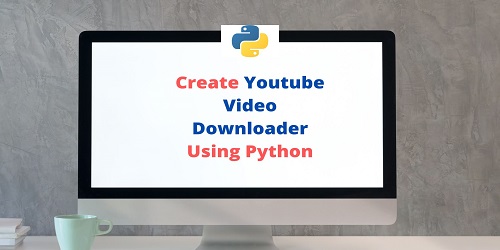 Create Youtube Video Downloader Using Python