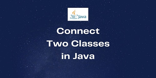 Connect Two Classes in Java