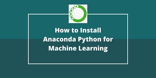 How to Install Anaconda Python for Machine Learning