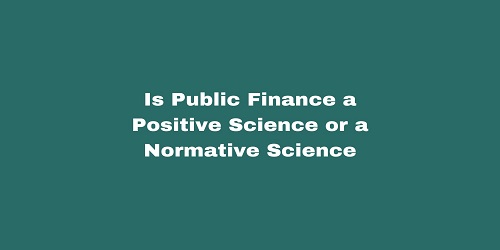 Is Public Finance a Positive Science or a Normative Science