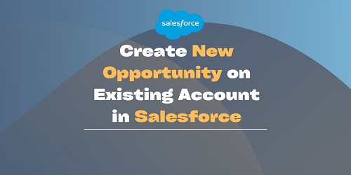 Create New Opportunity on Existing Account in Salesforce