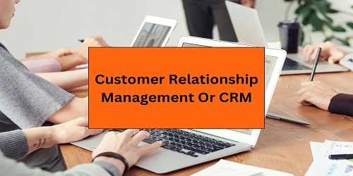Customer Relationship Management Or CRM