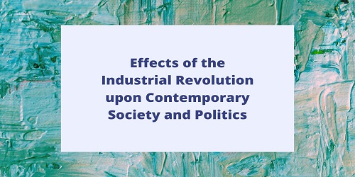 Effects of the Industrial Revolution upon Contemporary Society and Politics
