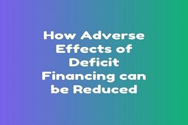 How Adverse Effects of Deficit Financing can be Reduced