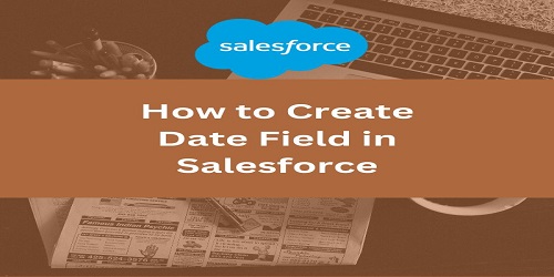 How to Create Date Field in Salesforce