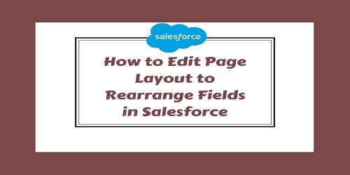 How to Edit Page Layout to Rearrange Fields in Salesforce