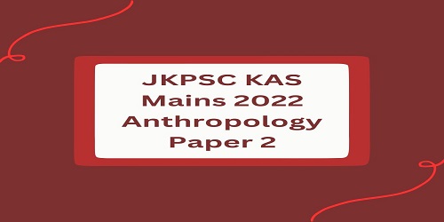 JKPSC KAS Mains 2022 Anthropology Paper 2