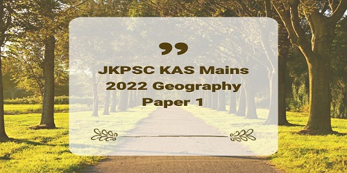 JKPSC KAS Mains 2022 Geography Paper 1