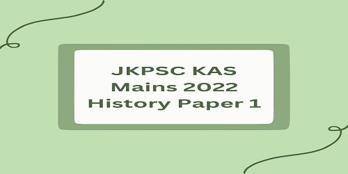JKPSC KAS Mains 2022 History Paper 1