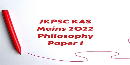 JKPSC KAS Mains 2022 Philosophy Paper 1 QP