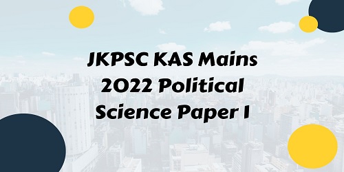 JKPSC KAS Mains 2022 Political Science Paper 1