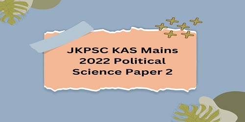 JKPSC KAS Mains 2022 Political Science Paper 2