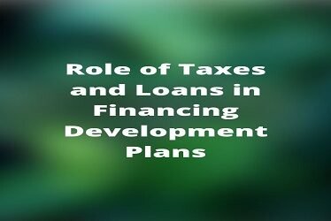Role of Taxes and Loans in Financing Development Plans
