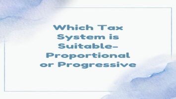 Which Tax System is Suitable- Proportional or Progressive