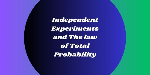 Independent Experiments and The law of Total Probability