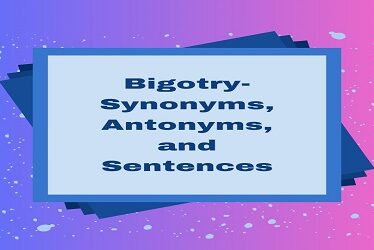 Bigotry- Synonyms, Antonyms, and Sentences