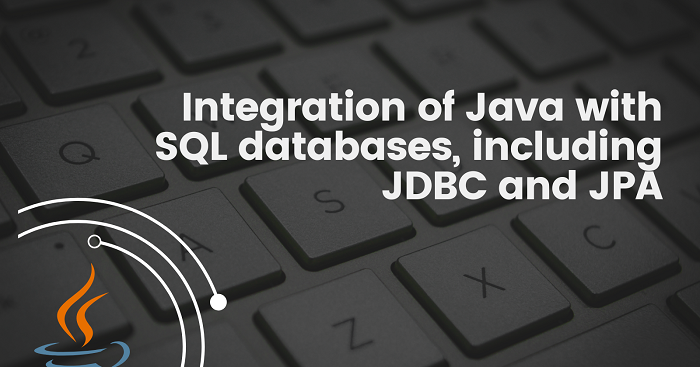 Integration of Java with SQL databases including JDBC and JPA