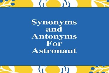 Synonyms and Antonyms For Astronaut